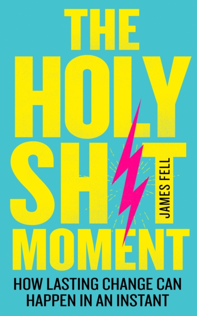 The Holy Sh!t Moment : How Lasting Change Can Happen in an Instant, Paperback / softback Book