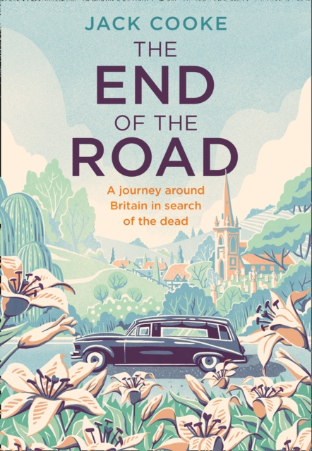 The End of the Road : A Journey Around Britain in Search of the Dead, Hardback Book