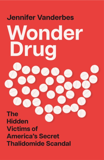 Wonder Drug : The Hidden Victims of America’s Secret Thalidomide Scandal, Hardback Book