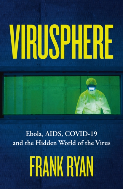 Virusphere : Ebola, AIDS, COVID-19 and the Hidden World of the Virus, EPUB eBook