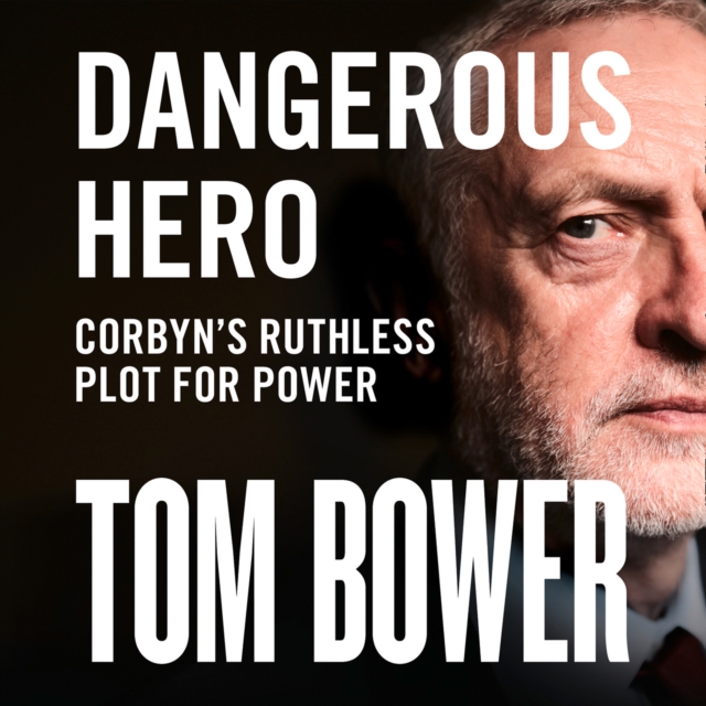 Dangerous Hero : Corbyn’S Ruthless Plot for Power, eAudiobook MP3 eaudioBook