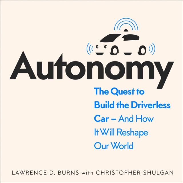 Autonomy : The Quest to Build the Driverless Car - and How it Will Reshape Our World, eAudiobook MP3 eaudioBook