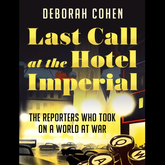 Last Call at the Hotel Imperial : The Reporters Who Took on a World at War, eAudiobook MP3 eaudioBook