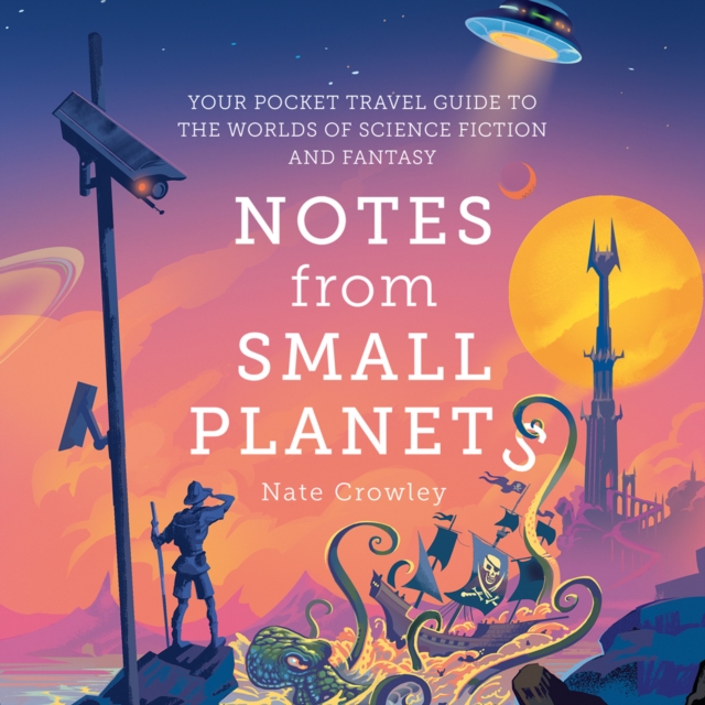 Notes from Small Planets : Your Pocket Travel Guide to the Worlds of Science Fiction and Fantasy, eAudiobook MP3 eaudioBook