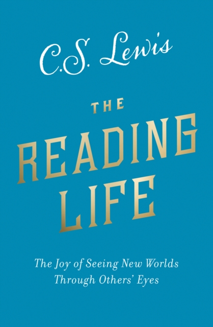 The Reading Life : The Joy of Seeing New Worlds Through Others' Eyes, EPUB eBook