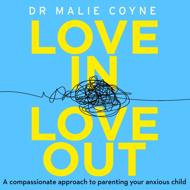 Love In, Love Out : A Compassionate Approach to Parenting Your Anxious Child, eAudiobook MP3 eaudioBook