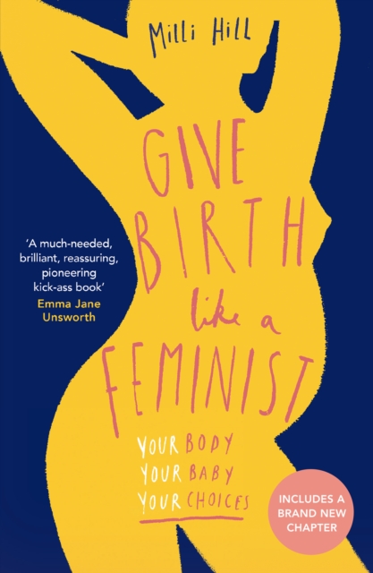 Give Birth Like a Feminist : Your Body. Your Baby. Your Choices., Paperback / softback Book