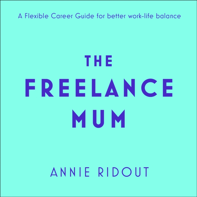 The Freelance Mum : A Flexible Career Guide for Better Work-Life Balance, eAudiobook MP3 eaudioBook