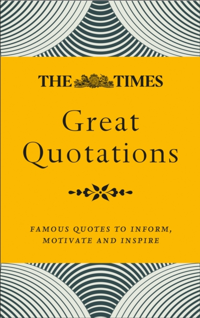 The Times Great Quotations : Famous Quotes to Inform, Motivate and Inspire, EPUB eBook