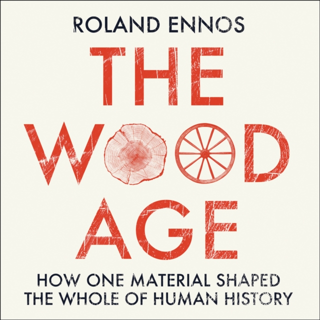 The Wood Age : How One Material Shaped the Whole of Human History, eAudiobook MP3 eaudioBook