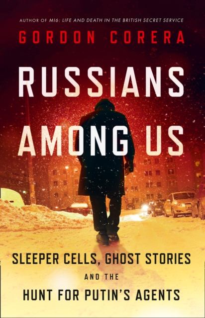 Russians Among Us : Sleeper Cells, Ghost Stories and the Hunt for Putin's Agents, Hardback Book