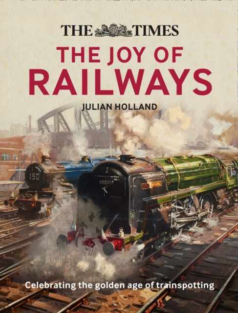 The Times: The Joy of Railways : Remembering the Golden Age of Trainspotting, Hardback Book