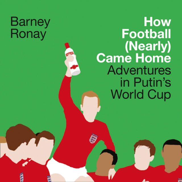 How Football (Nearly) Came Home : Adventures in Putin’s World Cup, eAudiobook MP3 eaudioBook
