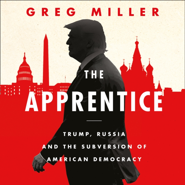 The Apprentice : Trump, Russia and the Subversion of American Democracy, eAudiobook MP3 eaudioBook