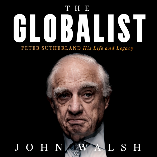 The Globalist : Peter Sutherland – His Life and Legacy, eAudiobook MP3 eaudioBook