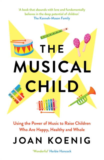 The Musical Child : Using the Power of Music to Raise Children Who are Happy, Healthy, and Whole, Paperback / softback Book