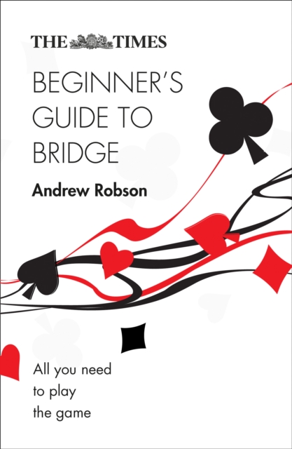 The Times Beginner’s Guide to Bridge : All You Need to Play the Game, Paperback / softback Book