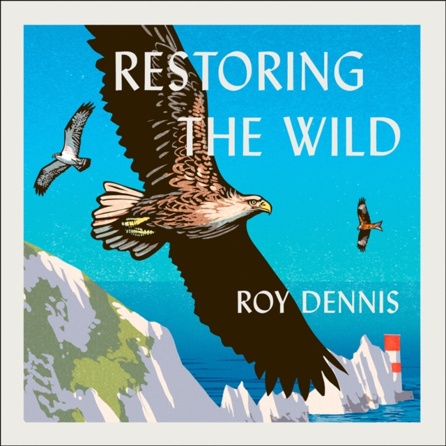 Restoring the Wild : Sixty Years of Rewilding Our Skies, Woods and Waterways, eAudiobook MP3 eaudioBook