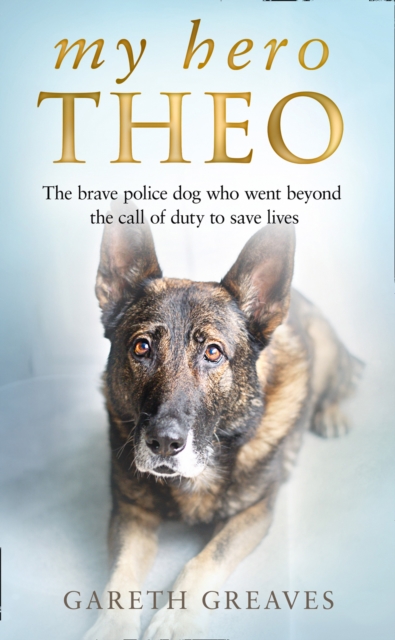 My Hero Theo : The Brave Police Dog Who Went Beyond the Call of Duty to Save Lives, Paperback / softback Book