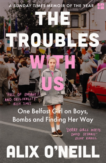 The Troubles with Us : One Belfast Girl on Boys, Bombs and Finding Her Way, EPUB eBook