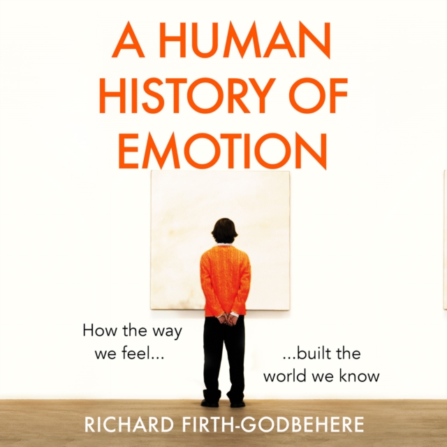 A Human History of Emotion: How the Way We Feel Built the World We Know, eAudiobook MP3 eaudioBook