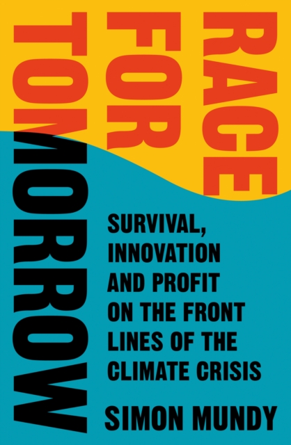 Race for Tomorrow : Survival, Innovation and Profit on the Front Lines of the Climate Crisis, Hardback Book
