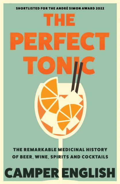 The Perfect Tonic : The Remarkable Medicinal History of Beer, Wine, Spirits and Cocktails, EPUB eBook