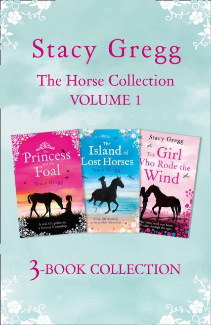 The Stacy Gregg 3-book Horse Collection: Volume 1 : The Princess and the Foal, The Island of Lost Horses and The Girl Who Rode the Wind, EPUB eBook