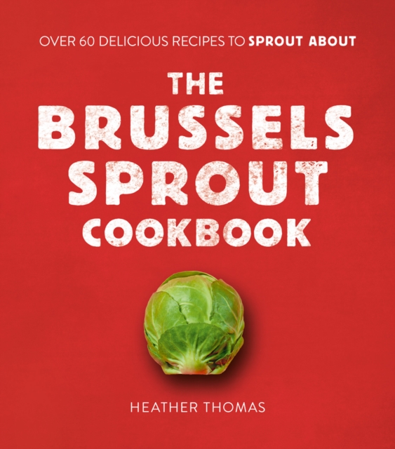 The Brussels Sprout Cookbook : Over 60 Delicious Recipes to Sprout About, EPUB eBook
