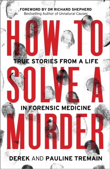 How to Solve a Murder : True Stories from a Life in Forensic Medicine, Paperback / softback Book