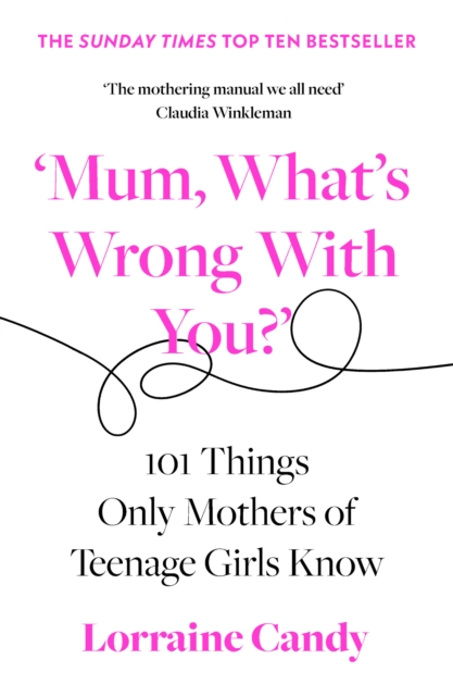 ‘Mum, What’s Wrong with You?’ : 101 Things Only Mothers of Teenage Girls Know, Paperback / softback Book