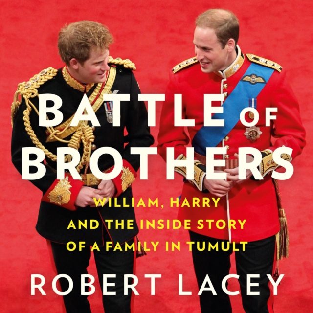 Battle of Brothers : William, Harry and the Inside Story of a Family in Tumult, eAudiobook MP3 eaudioBook