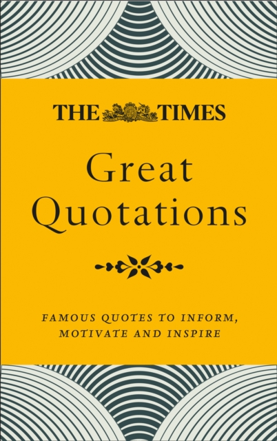 The Times Great Quotations : Famous Quotes to Inform, Motivate and Inspire, Paperback / softback Book