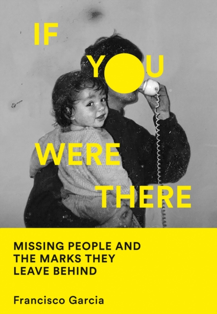 If You Were There : Missing People and the Marks They Leave Behind, Hardback Book