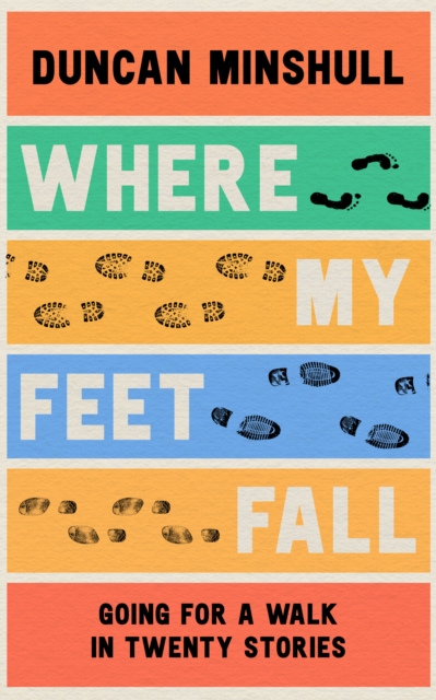 Where My Feet Fall : Going for a Walk in Twenty Stories, Hardback Book