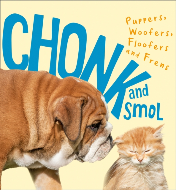 Chonk and Smol : Puppers, Woofers, Floofers and Frens, Hardback Book