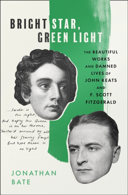 Bright Star, Green Light : The Beautiful and Damned Lives of John Keats and F. Scott Fitzgerald, Hardback Book