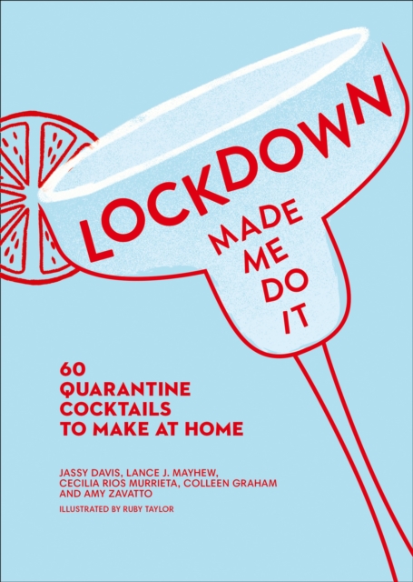 Lockdown Made Me Do It : 60 Quarantine Cocktails to Make at Home, EPUB eBook