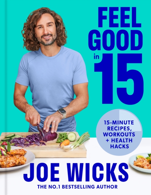 Feel Good in 15 : 15-Minute Recipes, Workouts + Health Hacks, Hardback Book