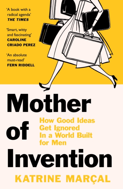 Mother of Invention : How Good Ideas Get Ignored in a World Built for Men, Paperback / softback Book