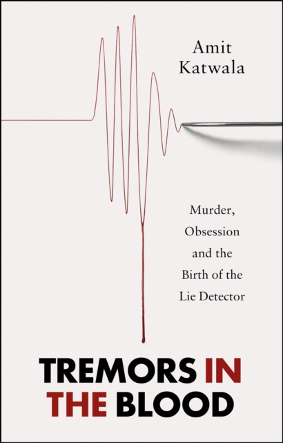 Tremors in the Blood : Murder, Obsession and the Birth of the Lie Detector, Hardback Book