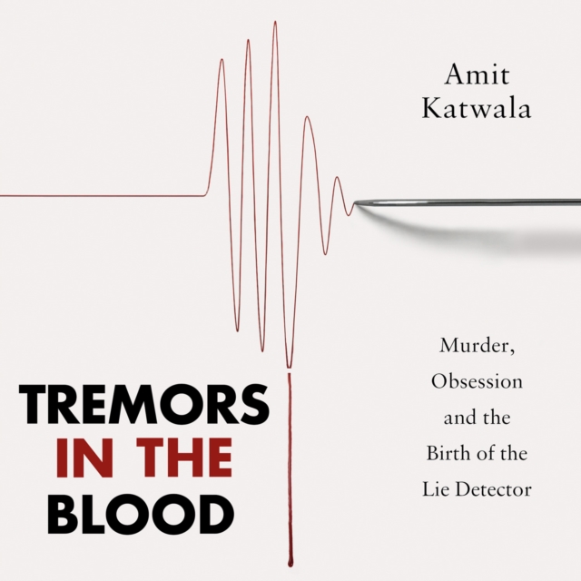 Tremors in the Blood : Murder, Obsession and the Birth of the Lie Detector, eAudiobook MP3 eaudioBook