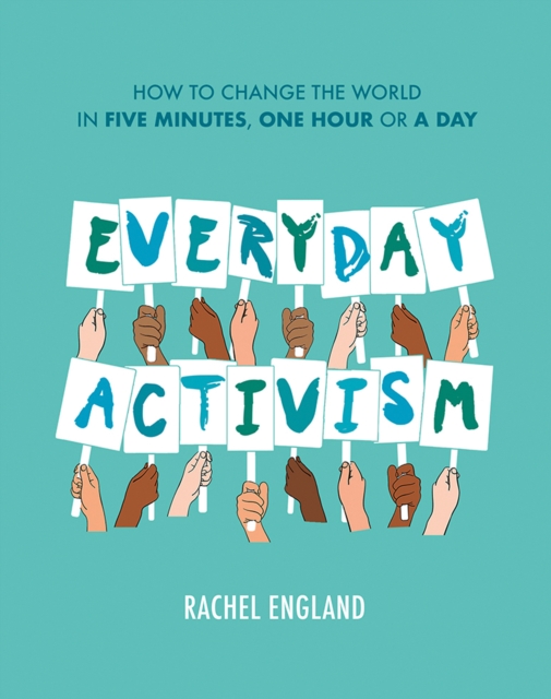 Everyday Activism : How to Change the World in Five Minutes, One Hour or a Day, EPUB eBook