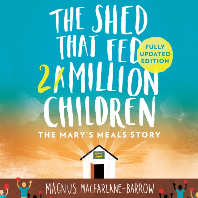 The Shed That Fed 2 Million Children : The Extraordinary Story of Mary's Meals, eAudiobook MP3 eaudioBook