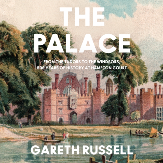 The Palace : From the Tudors to the Windsors, 500 Years of History at Hampton Court, eAudiobook MP3 eaudioBook