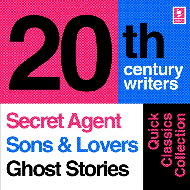 Quick Classics Collection: 20th-Century Writers : The Secret Agent, Sons and Lovers, Ghost Stories, eAudiobook MP3 eaudioBook