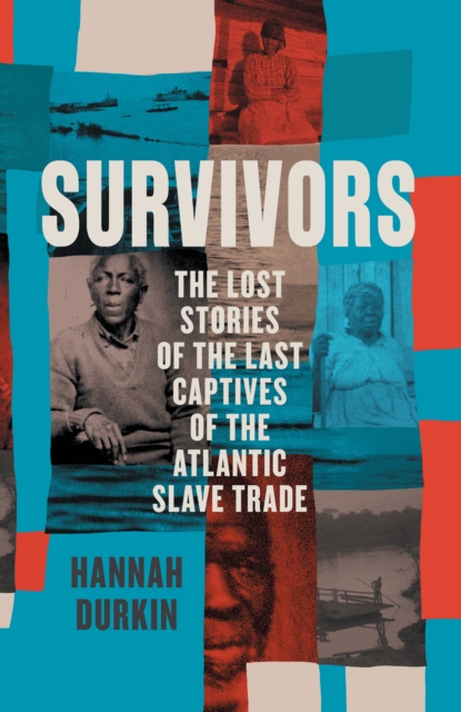 Survivors : The Lost Stories of the Last Captives of the Atlantic Slave Trade, Hardback Book