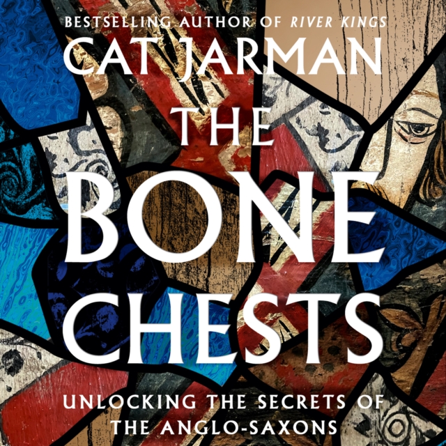 The Bone Chests : Unlocking the Secrets of the Anglo-Saxons, eAudiobook MP3 eaudioBook