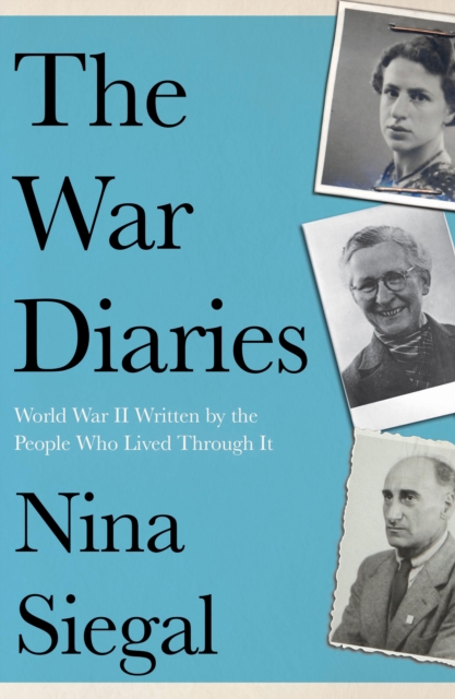 The War Diaries : World War II Written by the People Who Lived Through it, Paperback / softback Book
