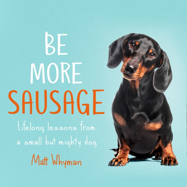 Be More Sausage : Lifelong Lessons from a Small but Mighty Dog, eAudiobook MP3 eaudioBook